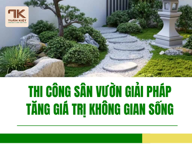 Thi Công Sân Vườn Giải Pháp Tăng Giá Trị Không Gian Sống