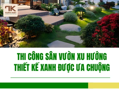 Thi Công Sân Vườn Xu Hướng Thiết Kế Xanh Được Ưa Chuộng